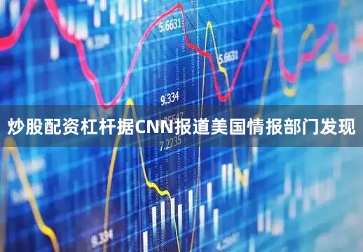 炒股配资杠杆据CNN报道美国情报部门发现