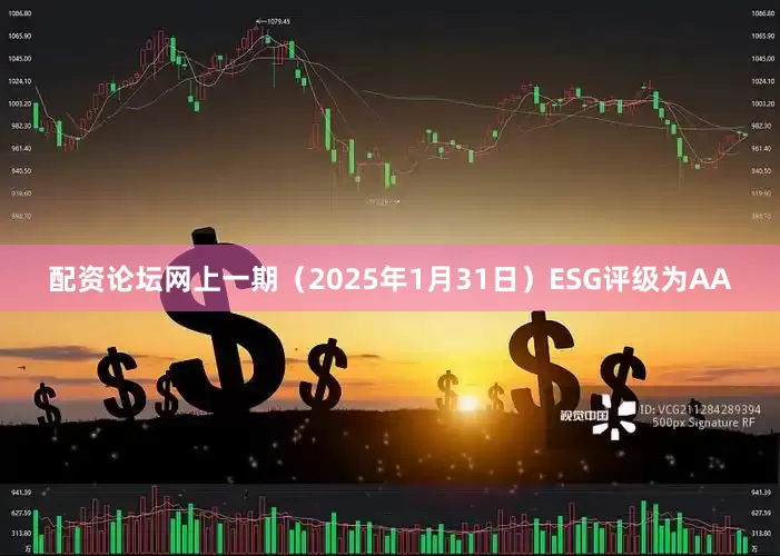 配资论坛网上一期（2025年1月31日）ESG评级为AA