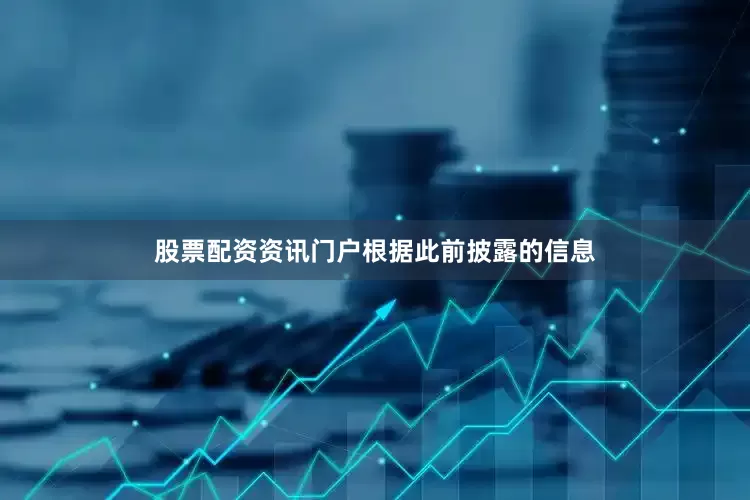 股票配资资讯门户　　根据此前披露的信息
