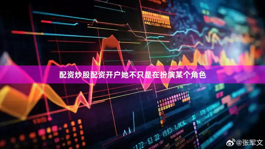 配资炒股配资开户她不只是在扮演某个角色