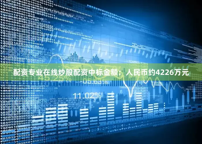 配资专业在线炒股配资中标金额：人民币约4226万元