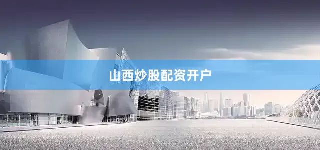 山西炒股配资开户