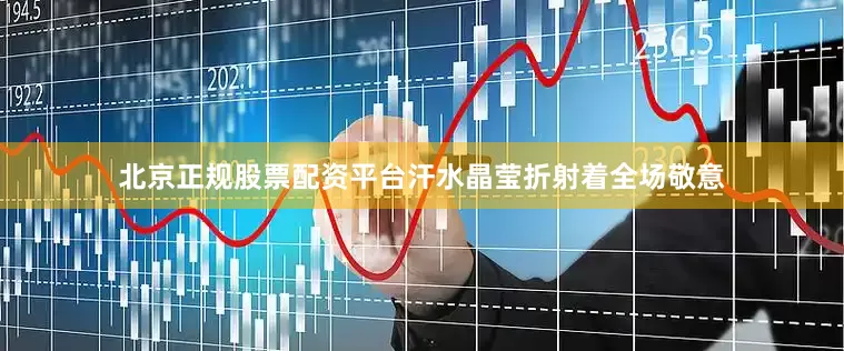 北京正规股票配资平台汗水晶莹折射着全场敬意